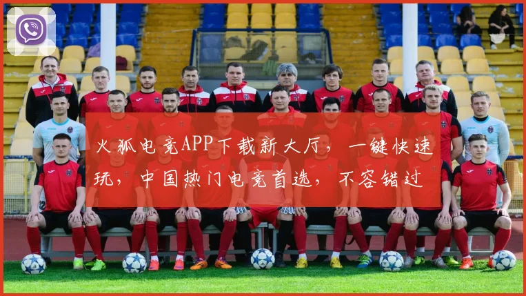 火狐电竞APP下载新大厅，一键快速玩，中国热门电竞首选，不容错过，立即体验