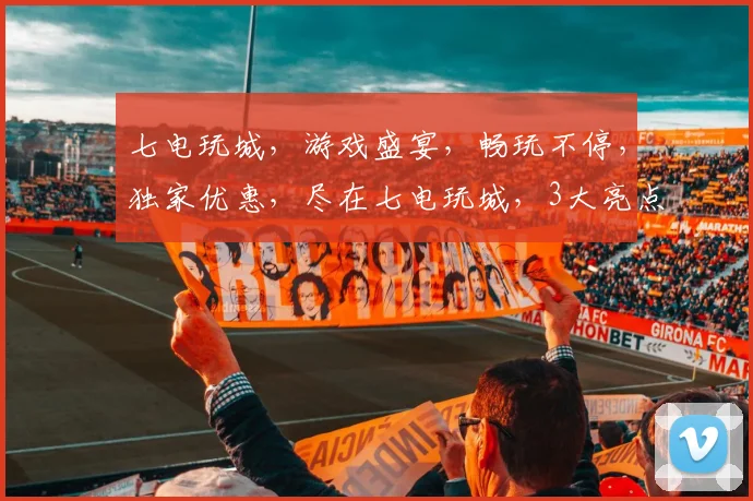 七电玩城，游戏盛宴，畅玩不停，独家优惠，尽在七电玩城，3大亮点，不容错过