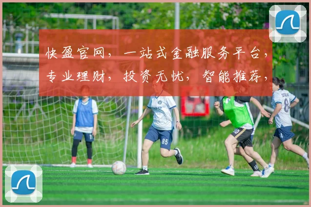 快盈官网，一站式金融服务平台，专业理财，投资无忧，智能推荐，高效赚钱，3大特色，值得信赖